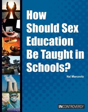 How Should Sex Education Be Taught in Schools? by Hal Marcovitz