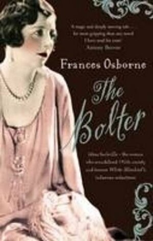 The Bolter: Idina Sackville, The Woman Who Scandalised 1920s Society and Became White Mischief's Infamous Seductress by Frances Osborne