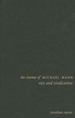 The Cinema of Michael Mann: Vice and Vindication by Jonathan Rayner