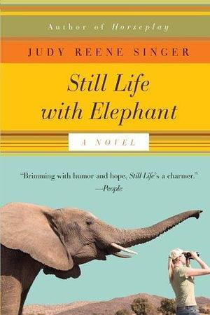 Still Life with Elephant: A Novel by Judy Reene Singer, Judy Reene Singer