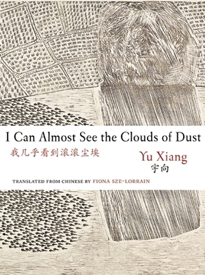 I Can Almost See the Clouds of Dust by Yu Xiang, Fiona Sze-Lorrain