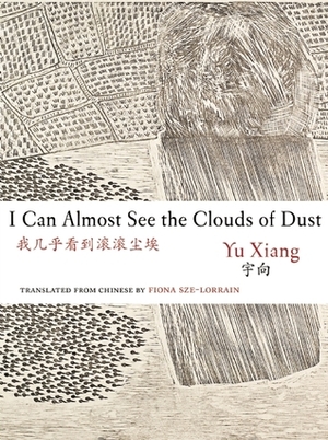 I Can Almost See the Clouds of Dust by Fiona Sze-Lorrain, Yu Xiang