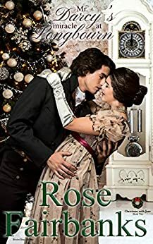 Mr. Darcy's Miracle at Longbourn: A Pride and Prejudice Holiday Tale by Rose Fairbanks