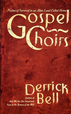 Gospel Choirs: Psalms of Survival in an Alien Land Called Home by Derrick A. Bell