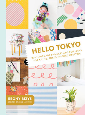 Hello Tokyo: 30+ Handmade Projects and Fun Ideas for a Cute, Tokyo-Inspired Lifestyle by Ebony Bizys, Boco