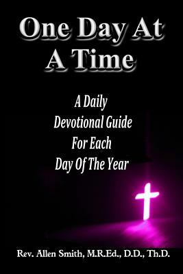 One Day At A Time: A Daily Devotional Guide For Each Day Of The Year by Allen Smith