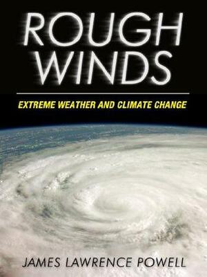 Rough Winds: Extreme Weather and Climate Change by James Lawrence Powell