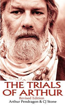 The Trials of Arthur: Revised Edition by Arthur Pendragon, Cj Stone