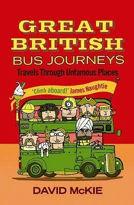 Great British Bus Journeys Travels Through Unfamous Places by David McKie