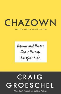 Chazown, Revised and Updated Edition: Discover and Pursue God's Purpose for Your Life by Craig Groeschel
