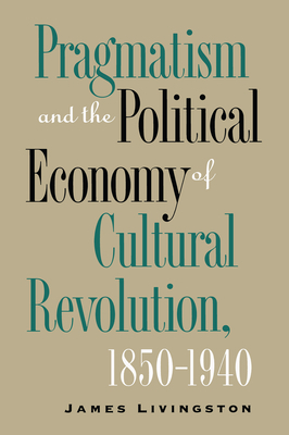 Pragmatism and the Political Economy of Cultural Evolution by James Livingston