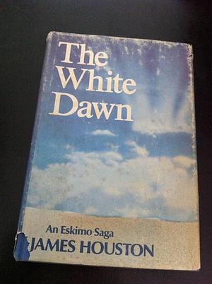 The White Dawn: An Eskimo Saga by James Houston