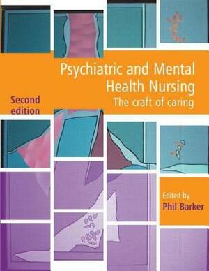 Psychiatric and Mental Health Nursing: The Craft of Caring by Phil Barker