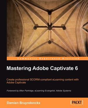 Mastering Adobe Captivate 6.0 by Damien Bruyndonckx, D. Bruyndonckx