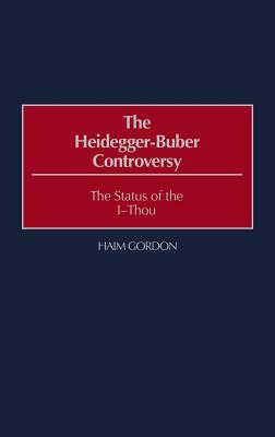 The Heidegger-Buber Controversy: The Status of the I-Thou by Haim Gordon