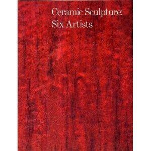 Ceramic Sculpture: Six Artists by Suzanne Foley, Richard Marshall