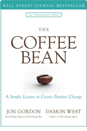The Coffee Bean: A Simple Lesson to Create Positive Change by Jon Gordon, Damon West