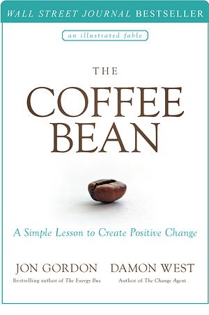 The Coffee Bean: A Simple Lesson to Create Positive Change by Damon West, Jon Gordon