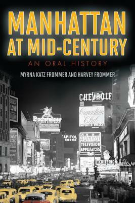 Manhattan at Mid-Century: An Oral History by Myrna Katz Frommer, Harvey Frommer