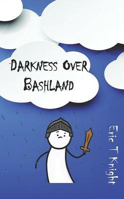 Darkness Over Bashland by Eric T. Knight