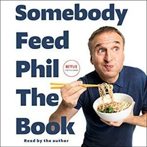 Somebody Feed Phil the Book: The Official Companion Book with Photos, Stories, and Favorite Recipes from Around the World by Phil Rosenthal