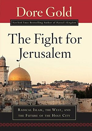 The Fight for Jerusalem: Radical Islam, The West, and The Future of the Holy City by Dore Gold