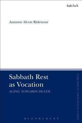 Sabbath Rest as Vocation: Aging Towards Death by Brian Brock, Autumn Alcott Ridenour, Susan F. Parsons
