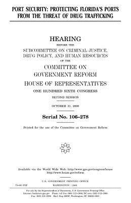 Port security: protecting Florida's ports from the threat of drug trafficking by United States Congress, Committee on Government Reform, United States House of Representatives