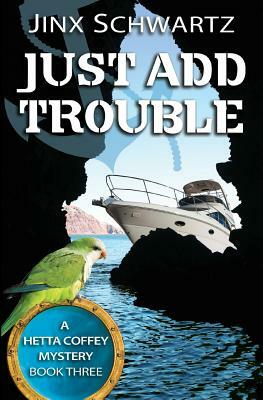 Just Add Trouble by Jinx Schwartz