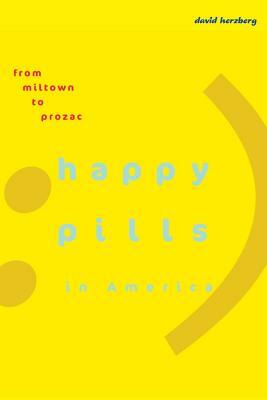 Happy Pills in America: From Miltown to Prozac by David Herzberg