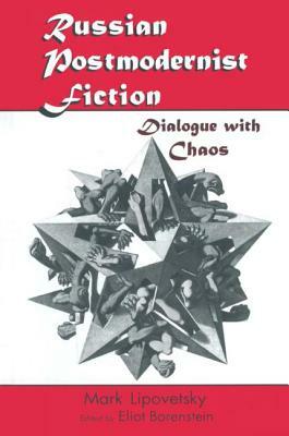 Russian Postmodernist Fiction: Dialogue with Chaos: Dialogue with Chaos by Mark Lipovetsky, Eliot Borenstein