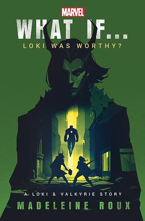 What If... Loki Was Worthy?: A Loki and Valkyrie Story by Madeleine Roux