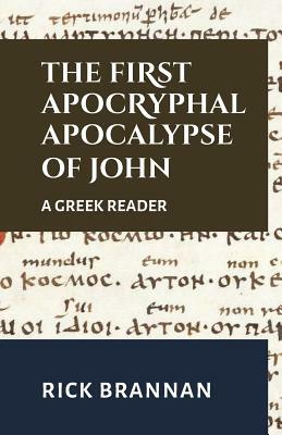 The First Apocryphal Apocalypse of John: A Greek Reader by Rick Brannan