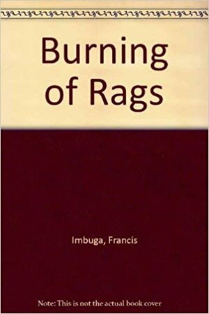 The Burning of Rags by Francis Imbuga