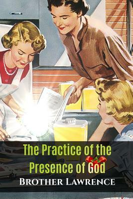 The Practice of the Presence of God: The Best Rule of Holy Life by Brother Lawrence