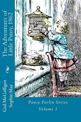 The Adventures of Little Pansy, 1862: Pansy Parlin Series...My Little Folks Books by Sophie May, Gail McGaffigan