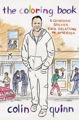 The Coloring Book: A Comedian Solves Race Relations in America by Colin Quinn