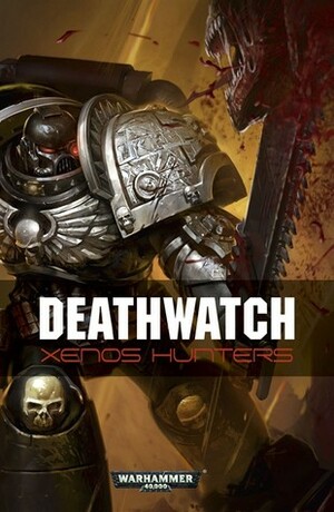 Deathwatch: Xenos Hunters by Steve Parker, Rob Sanders, Ben Counter, Andy Chambers, David Annandale, Nick Kyme, Anthony Reynolds, L.J. Goulding, Peter Fehervari, Christian Dunn, Braden Campbell