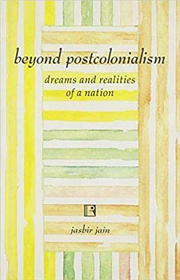 Beyond Postcolonialism: Dreams and Realities of a Nation by Jasbir Jain