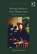 Writing Fashion in Early Modern Italy: From Sprezzatura to Satire by Eugenia Paulicelli