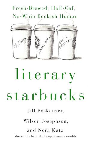 Literary Starbucks: Fresh-Brewed, Half-Caf, No-Whip Bookish Humor by Nora Anderson Katz