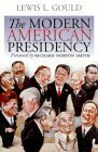 The Modern American Presidency by Richard Norton Smith, Lewis L. Gould