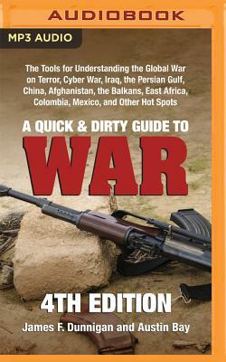 A Quick & Dirty Guide to War: The Tools for Understanding the Global War on Terror, Cyber War, Iraq, the Persian Gulf, China, Afghanistan, the Balka by James F. Dunnigan, Austin Bay