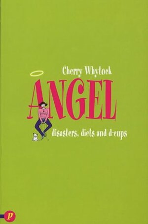 Angel: Disasters, Diets And D Cups by Cherry Whytock