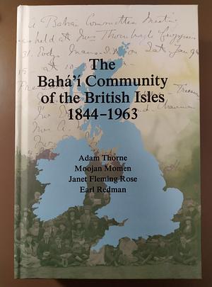 The Bahá'í Community of the British Isles 1844-1963 by Adam Thorne, Earl Redman, Moojan Momen