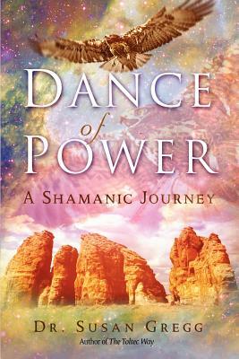 Dance of Power: A Shamanic Journey by Susan Gregg