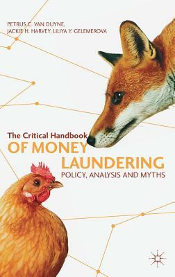 The Critical Handbook of Money Laundering: Policy, Analysis and Myths by Jackie H. Harvey, Liliya Y. Gelemerova, Petrus C. Van Duyne