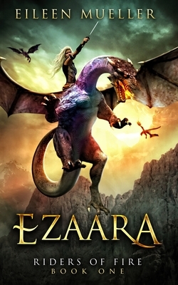 Ezaara: Riders of Fire, Book One - A Dragons' Realm novel by Eileen Mueller