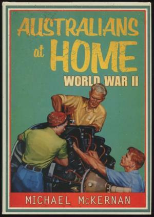 Australians at Home: World War 2 by Michael McKernan