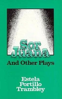 Sor Juana and Other Plays by Estela Portillo Trambley